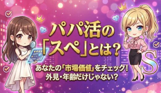パパ活のスペとは？意味・スペ値・評価軸を解説